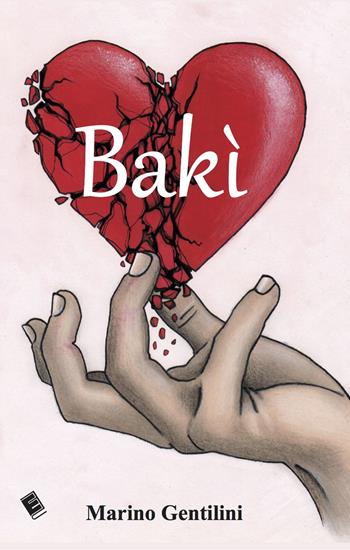 Bakì - Marino Gentilini - Libro Eden Editori 2018, Romanzo d'amore | Libraccio.it