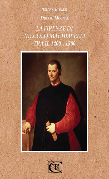 La Firenze di Niccolò Machiavelli tra il 1400-1500 - Duccio Mugnai, Bruno Bonari - Libro CTL (Livorno) 2016 | Libraccio.it