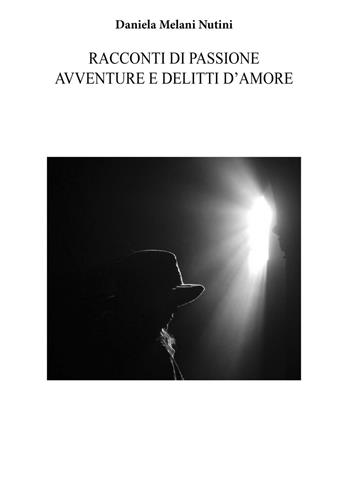 Racconti di passione, avventure e delitti d'amore - Daniela Melani Nutini - Libro CTL (Livorno) 2016 | Libraccio.it