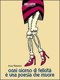 Ogni giorno di felicità è una poesia che muore - Ivan Talarico - Libro Gorilla Sapiens 2014 | Libraccio.it