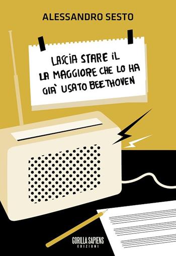 Lascia stare il La maggiore che lo ha già usato Beethoven - Alessandro Sesto - Libro Gorilla Sapiens 2015, Scarto | Libraccio.it