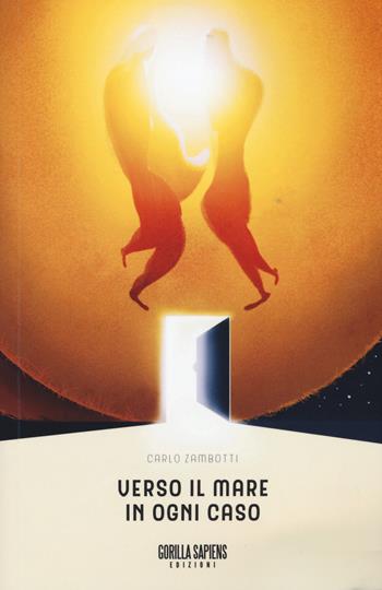 Verso il mare in ogni caso - Carlo Zambotti - Libro Gorilla Sapiens 2017, Scarto | Libraccio.it