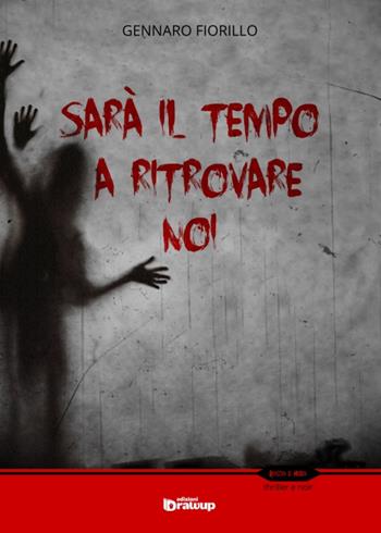 Sarà il tempo a ritrovare noi - Gennaro Fiorillo - Libro Edizioni DrawUp 2015, Rosso e nero. Thriller e noir | Libraccio.it