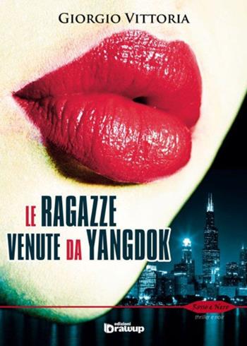 Le ragazze venute da Yangdok - Giorgio Vittoria - Libro Edizioni DrawUp 2014, Rosso e nero. Thriller e noir | Libraccio.it