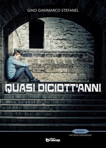 Quasi diciott'anni - Gino G. Stefanel - Libro Edizioni DrawUp 2015, Sentieri. Narrativa mainstream | Libraccio.it