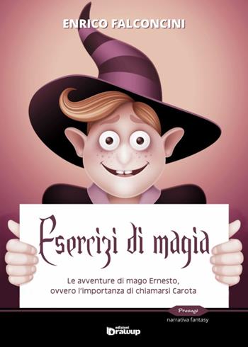 Esercizi di magia. Le avventure di mago Ernesto ovvero l'importanza di chiamarsi Carota - Enrico Falconcini - Libro Edizioni DrawUp 2015, Presagi. Narrativa fantasy | Libraccio.it