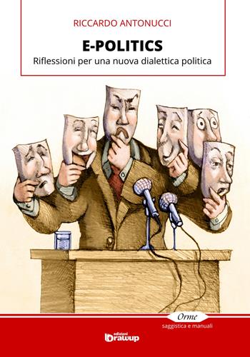 E-politics. Riflessioni per una nuova dialettica politica - Riccardo Antonucci - Libro Edizioni DrawUp 2016, Orme. Saggistica e manuali | Libraccio.it