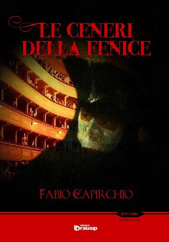 Le ceneri della Fenice - Fabio Capirchio - Libro Edizioni DrawUp 2016, Rosso e nero. Thriller e noir | Libraccio.it