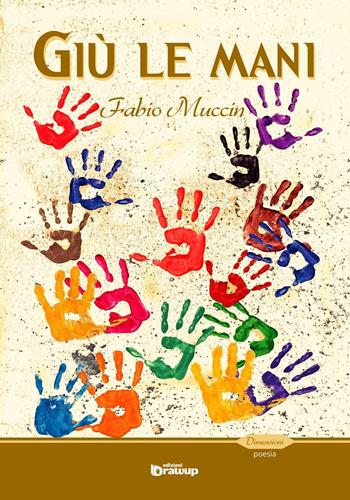 Giù le mani - Fabio Muccin - Libro Edizioni DrawUp 2016, Dimensioni. Poesia | Libraccio.it