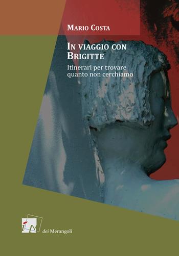 In viaggio con Brigitte. Itinerari per scoprire quanto non cerchiamo - Mario Costa - Libro Dei Merangoli Editrice 2015, Gli orti | Libraccio.it