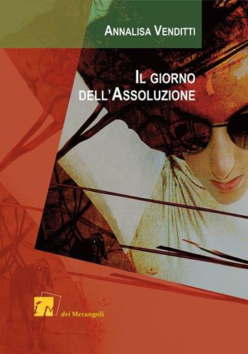 Il giorno dell'assoluzione - Annalisa Venditti - Libro Dei Merangoli Editrice 1996, Gli orti | Libraccio.it