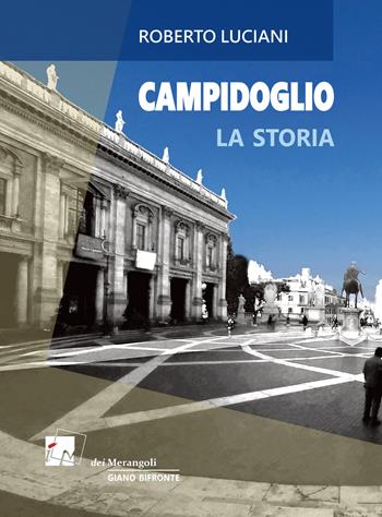 Campidoglio. La storia. La visita - Roberto Luciani - Libro Dei Merangoli Editrice 2018 | Libraccio.it