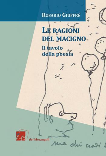 Le ragioni del Macigno. Il tavolo della poesia - Rosario Giuffré - Libro Dei Merangoli Editrice 1996, I giardini | Libraccio.it
