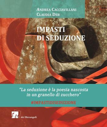 Impasti di seduzione - Andrea Cacciavillani, Claudia Deb - Libro Dei Merangoli Editrice 1996, I giardini | Libraccio.it