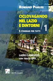 Ciclovagando nel Lazio e dintorni. 5 itinerari per tutti. Vol. 1: Lazio e Abruzzo con tracce GPS.