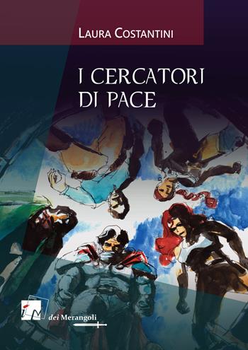 I cercatori di pace - Laura Costantini - Libro Dei Merangoli Editrice 2018 | Libraccio.it