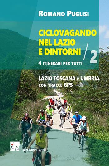 Ciclovagando nel Lazio e dintorni. 4 itinerari per tutti. Vol. 2: Lazio, Toscana e Umbria con tracce GPS. - Romano Puglisi - Libro Dei Merangoli Editrice 2019 | Libraccio.it