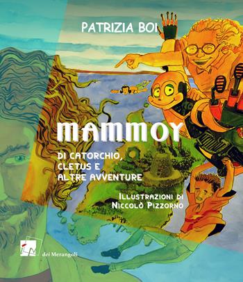 Mammoy. Di Catorchio, Cletus e altre avventure - Patrizia Boi - Libro Dei Merangoli Editrice 2019, Gli orti | Libraccio.it