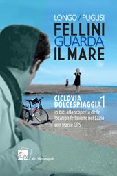 Fellini guarda il mare. Ciclovia Dolcespiaggia. In bici alla scoperta delle location felliniane nel Lazio. Vol. 1