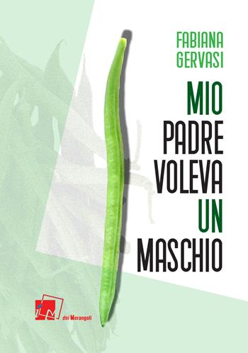 Mio padre voleva un maschio - Fabiana Gervasi - Libro Dei Merangoli Editrice 2021, Gli orti | Libraccio.it