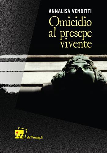 Omicidio al presepe vivente - Annalisa Venditti - Libro Dei Merangoli Editrice 2022 | Libraccio.it