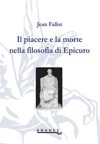 Il piacere e la morte nella filosofia di Epicuro - Jean Fallot - Libro Ananke Lab 2015 | Libraccio.it