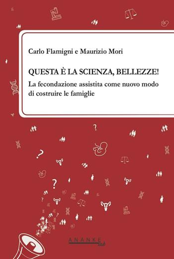 Questa è la scienza, bellezze! La fecondazione assistita come nuovo modo di costruire le famiglie - Carlo Flamigni, Maurizio Mori - Libro Ananke Lab 2016, Bioetica ed etica applicata | Libraccio.it