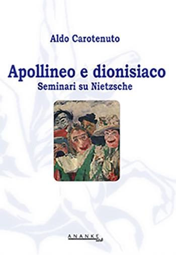 Apollineo e dionisiaco. Seminari su Nietzsche - Aldo Carotenuto - Libro Ananke Lab 2010, Filosofia | Libraccio.it