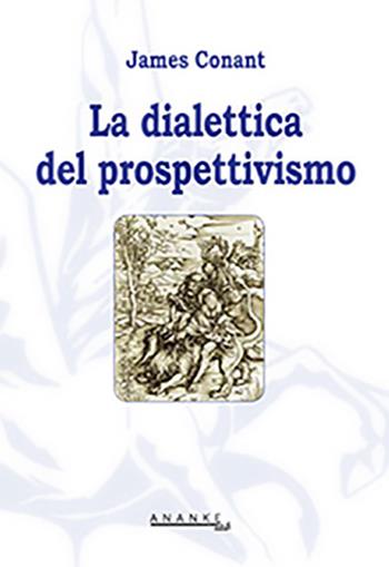 La dialettica del prospettivismo - James Conant - Libro Ananke Lab 2013, Filosofia | Libraccio.it