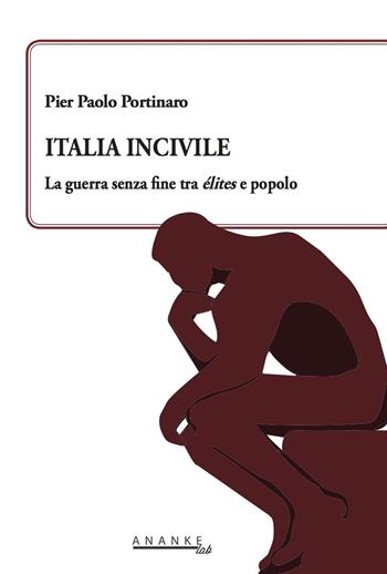 Italia incivile. La guerra senza fine tra élites e popolo - Pier Paolo Portinaro - Libro Ananke Lab 2019, Frammenti di politica-Gobetti | Libraccio.it