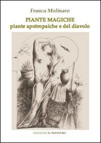 Piante magiche. Piante apotrapaiche e piante del diavolo - Franca Molinaro - Libro Edizioni Il Papavero 2014 | Libraccio.it