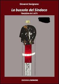 La bussola del sindaco. Tragedia in 5 atti - Giovanni Savignano - Libro Edizioni Il Papavero 2014 | Libraccio.it