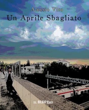 Un aprile sbagliato - Alessio Vito - Libro Il Papavero 2015 | Libraccio.it