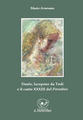 Dante, Iacopone da Todi e il canto XXXIII del Paradiso - Mario Aversano - Libro Edizioni Il Papavero 2015 | Libraccio.it