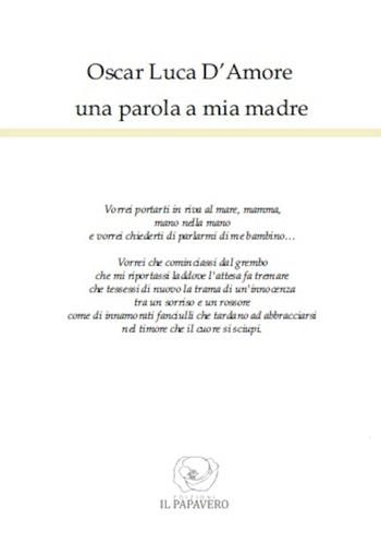 Una parola a mia madre - Oscar L. D'Amore - Libro Edizioni Il Papavero 2016 | Libraccio.it