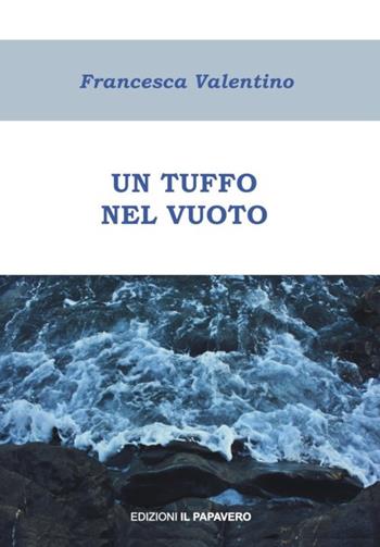 Un tuffo nel vuoto - Francesca Valentino - Libro Edizioni Il Papavero 2017 | Libraccio.it