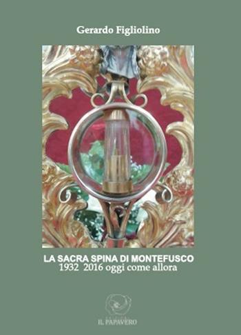 La sacra spina di Montefusco. 1932-2016 oggi come allora - Gerardo Figliolino - Libro Edizioni Il Papavero 2016 | Libraccio.it