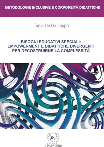 Bisogni educativi speciali: empowerment e didattiche divergenti per decostruirne la complessità - Tonia De Giuseppe - Libro Edizioni Il Papavero 2016, Metodologie inclusive e corporeità didattiche | Libraccio.it