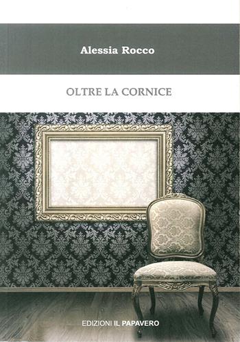 Oltre la cornice - Alessia Rocco - Libro Edizioni Il Papavero 2017 | Libraccio.it