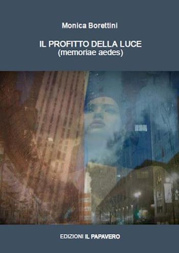 Il profitto della luce. Memoriae aedes - Monica Borettini - Libro Edizioni Il Papavero 2015 | Libraccio.it