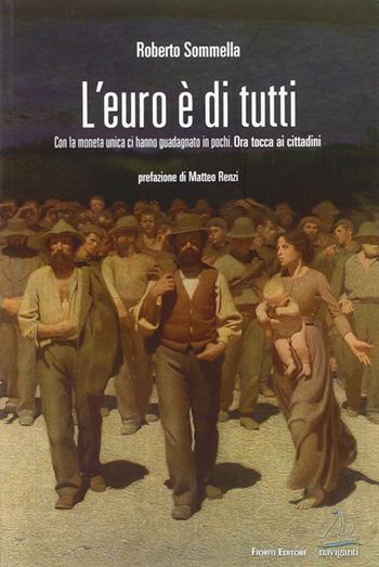 L' euro è di tutti. Con la moneta unica ci hanno guadagnato in pochi. Ora tocca ai cittadini - Roberto Sommella - Libro Giovanni Fioriti Editore 2016 | Libraccio.it
