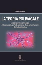 La teoria polivagale. Fondamenti neurofisiologici delle emozioni, dell'attaccamento, della comunicazione e dell'autoregolazione