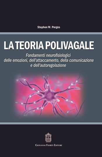 La teoria polivagale. Fondamenti neurofisiologici delle emozioni, dell'attaccamento, della comunicazione e dell'autoregolazione  - Libro Giovanni Fioriti Editore 2016 | Libraccio.it
