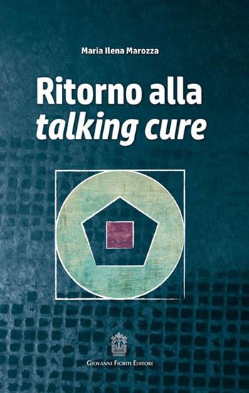 Ritorno alla talking cure - M. Ilena Marozza - Libro Giovanni Fioriti Editore 2016 | Libraccio.it
