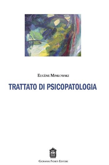 Trattato di psicopatologia - Eugène Minkowski - Libro Giovanni Fioriti Editore 2016, Psicopatologia | Libraccio.it