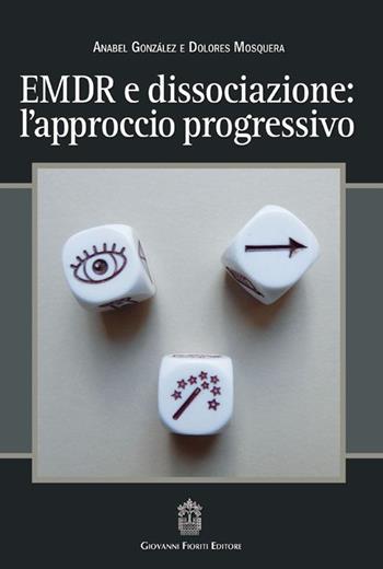 EMDR e dissociazione. L'approccio progressivo - Ánabel González, Dolores Mosquera - Libro Giovanni Fioriti Editore 2016, Psichiatria | Libraccio.it