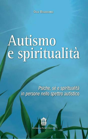 Autismo e spiritualità. Psiche, sé e spiritualità in persone nello spettro autistico - Olga Bogdashina - Libro Giovanni Fioriti Editore 2016, Psichiatria e psicologia dell'età evolut. | Libraccio.it