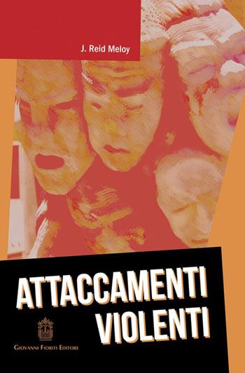 Attaccamenti violenti - J. Reid Meloy - Libro Giovanni Fioriti Editore 2016 | Libraccio.it