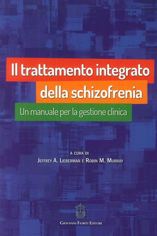 Il trattamento integrato della schizofrenia. Un manuale per la gestione clinica - Jeffrey A. Lieberman, Robin M. Murray - Libro Giovanni Fioriti Editore 2017, Psichiatria | Libraccio.it