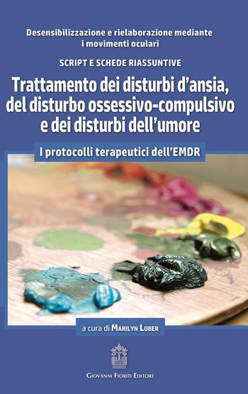 Trattamento dei disturbi d'ansia, del disturbo ossessivo-compulsivo e dei disturbi dell'umore  - Libro Giovanni Fioriti Editore 2017, EMDR | Libraccio.it